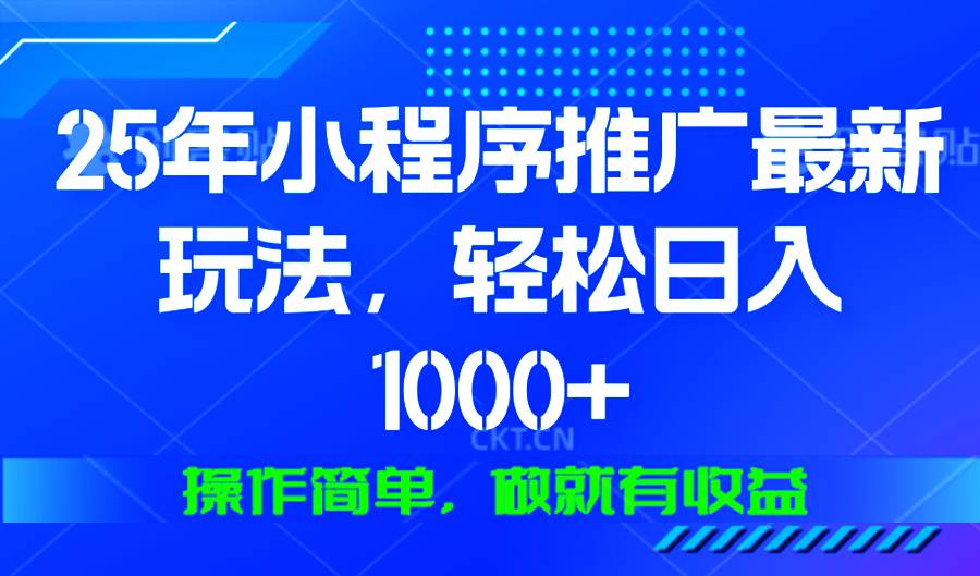 （13909期）25年微信小程序推广最新玩法，轻松日入1000+，操作简单 做就有收益-知创网