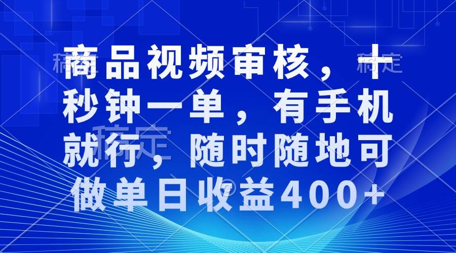 （13684期）商品视频审核，十秒钟一单，有手机就行，随时随地可做单日收益400+-知创网