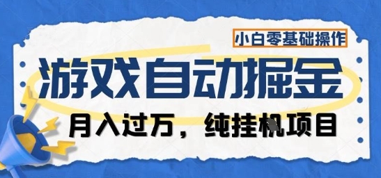 游戏全自动掘金纯挂G项目，月入过1W，小白零基础可操作长期稳定【揭秘】-知创网