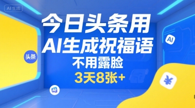 今日头条用AI生成祝福语，不用拍摄，不用露脸，3天8张+-知创网