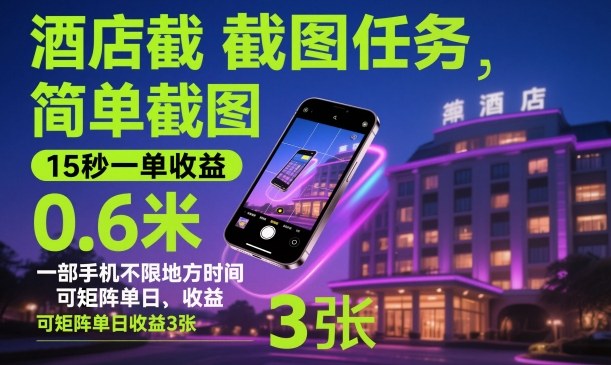 酒店截图任务,简单截图,15秒一单收益0.6米,一部手机不限地方时间,可矩阵单日收益3张【揭秘】-知创网