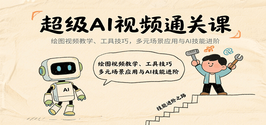 超级AI视频通关课：绘图视频教学、工具技巧，多元场景应用与AI技能进阶-知创网
