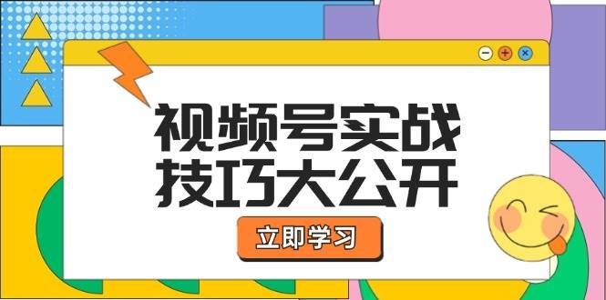 (12365期)视频号实战技巧大公开:选题拍摄、运营推广、直播带货一站式学习 (无水印)-知创网