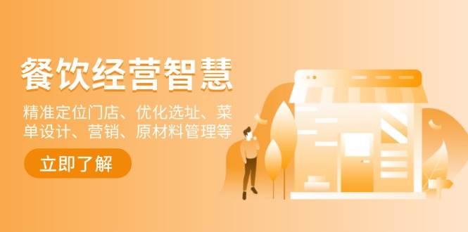 （13964期）餐饮店经营智慧：精准定位门店、优化选址、菜单设计、营销、原材料管理等-知创网