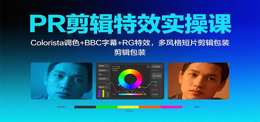 PR剪辑特效实操课：Colorista调色+BBC字幕+RG特效，多风格短片剪辑包装-知创网