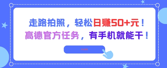 走路拍照，轻松日入50+!高德官方任务，有手机就能干-知创网