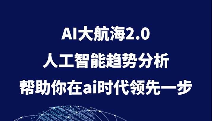 AI大航海2.0，人工智能趋势分析，帮助你在ai时代领先一步-知创网