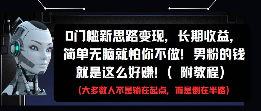 0门槛新思路变现,长期收益,简单无脑就怕你不做!男粉的钱就是这么好赚!(附教程)-知创网