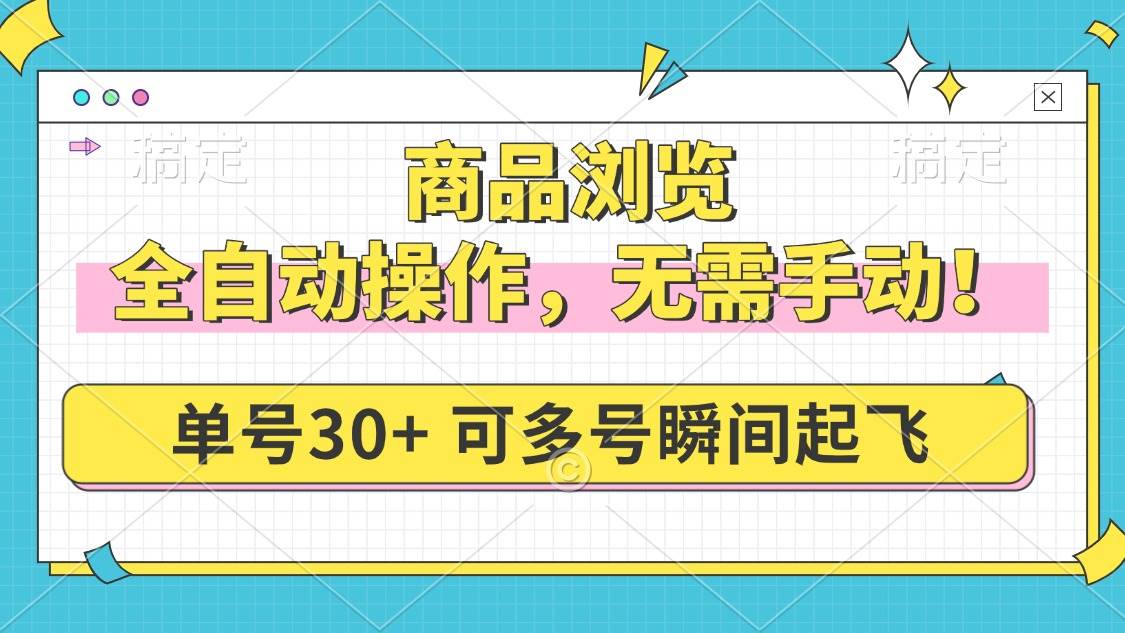 （14131期）商品浏览，全自动操作，无需手动，单号一天30+，多号矩阵，瞬间起飞-知创网