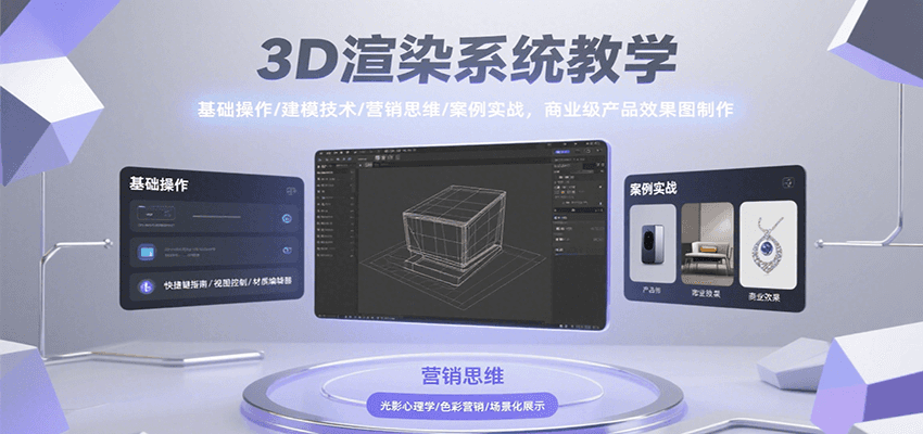 3D渲染系统教学，基础操作/建模技术/营销思维/案例实战，商业级产品效果图制作-知创网