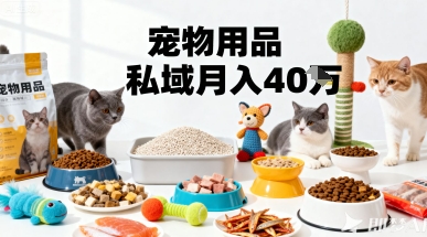 月变现40个！宠物用品私域运营的精准掘金之道玩法-知创网