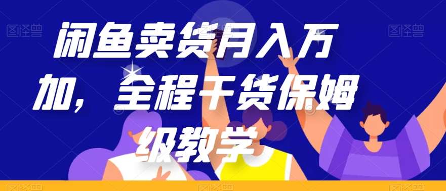 闲鱼卖货月入万加，全程干货保姆级教学【揭秘】-知创网