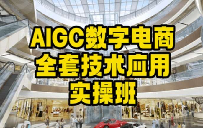 AIGC数字电商全套技术应用实操班，轻松打造高效电商-知创网
