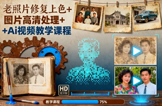老照片修复上色+图片高清处理+Ai视频教学课程-知创网