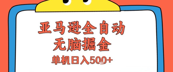 亚马逊全自动无脑掘金，无需人工，单机日入5张+【揭秘】-知创网