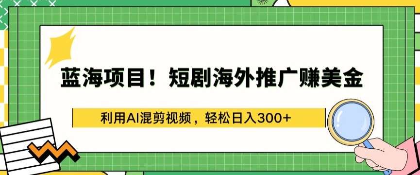 蓝海项目!短剧海外推广赚美金,利用AI混剪视频,轻松日入300+【揭秘】-知创网