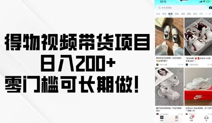 得物视频带货项目，日入200+，零门槛可长期做！-知创网