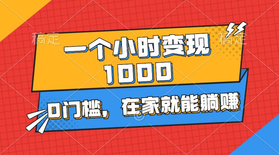 （11176期）一个小时就能变现1000+，0门槛，在家一部手机就能躺赚-知创网