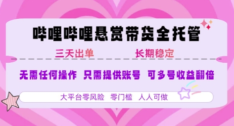 B站悬赏带货全托管，自测稳定，只需提供账号，无需基础，小白宝妈轻松上手，单日稳定3张【揭秘】-知创网