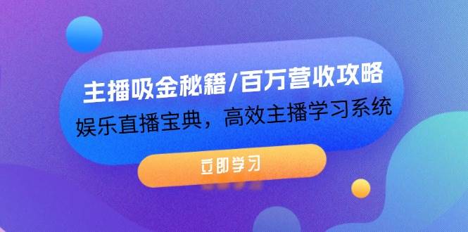 （12188期）主播吸金秘籍/百万营收攻略，娱乐直播宝典，高效主播学习系统-知创网