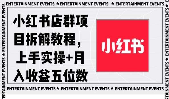 小红书店群项目拆解教程，上手实操+月入收益五位数【揭秘】-知创网