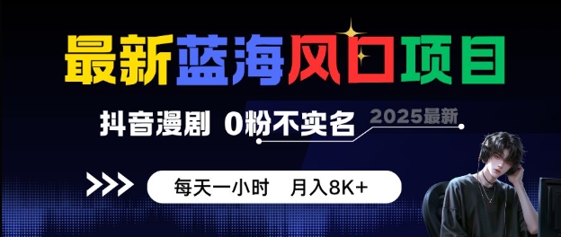 最新蓝海风口项目,抖音漫剧,0粉不实名每天一小时,月入8K+【揭秘】-知创网