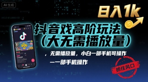 抖音游戏高阶玩法(大佬私藏)，无需播放量，小白一部手机可操作，日入1k，抓住风口轻松变现【揭秘】-知创网