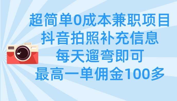 超简单0成本兼职项目，拍照补充信息，每天遛弯即可，最高一单佣金100多-知创网
