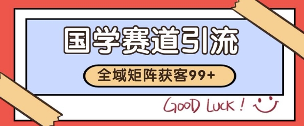 小红书某音国学赛道引流获客 自热矩阵日引200+【揭秘】-知创网
