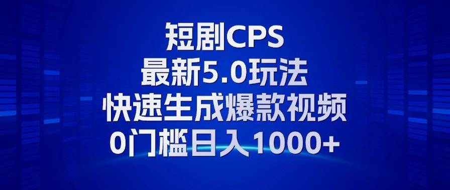 (13188期)11月最新短剧CPS玩法,快速生成爆款视频,小白0门槛轻松日入1000+-知创网