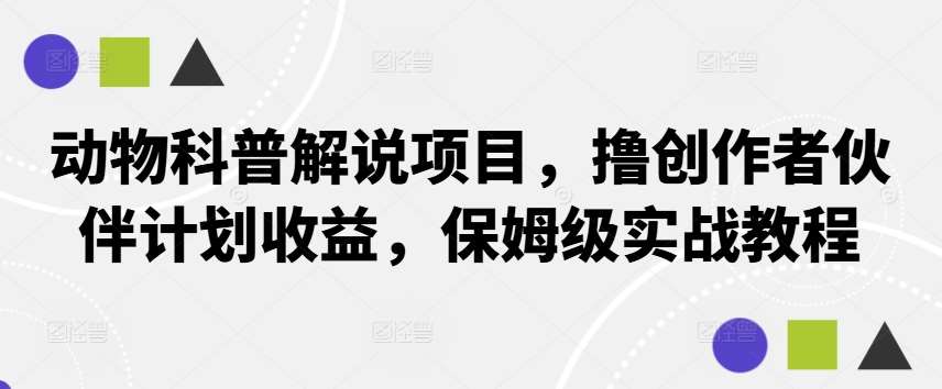 动物科普解说项目,撸创作者伙伴计划收益,保姆级实战教程-知创网