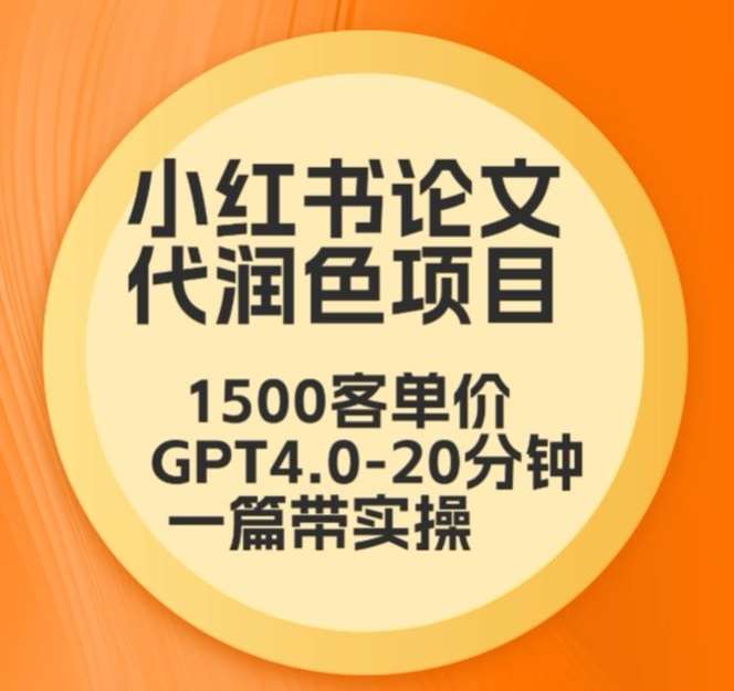 毕业季小红书论文代润色项目，本科1500，专科1200，高客单GPT4.0-20分钟一篇带实操【揭秘】-知创网