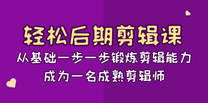 (8501期)轻松后期-剪辑课:从基础一步一步锻炼剪辑能力,成为一名成熟剪辑师-15节课-知创网