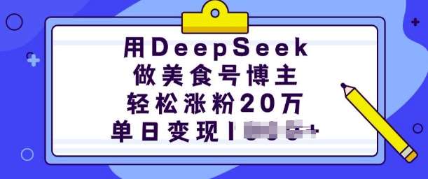用DeepSeek做美食号博主，轻松涨粉20万，单日变现多张-知创网