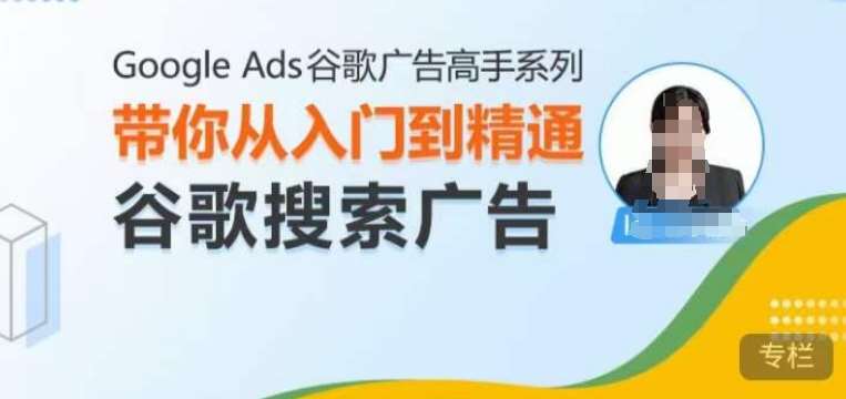 Google Ads谷歌广告高手 – 搜索广告，带你从入门到精通谷歌搜索广告-知创网