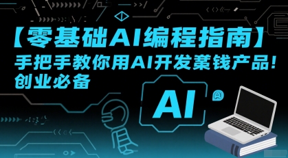 【零基础AI编程指南】手把手教你用AI开发賺钱产品！创业必备-知创网
