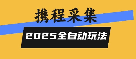 2025携程信息采集全自动玩法，高单价，零人工，全天开干【揭秘】-知创网