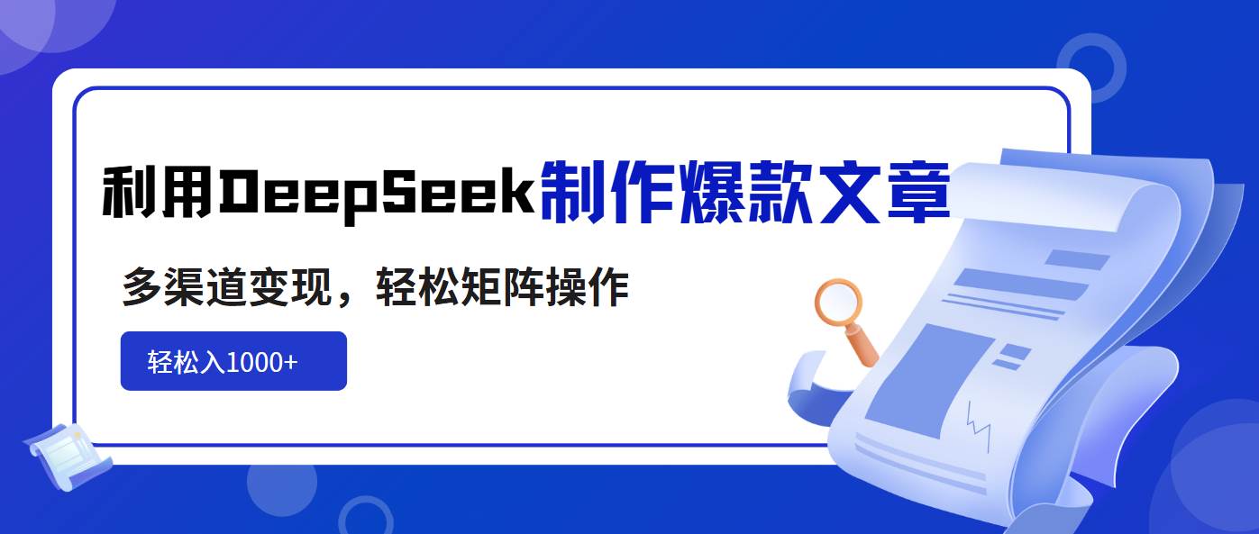 (14595期)利用DeepSeek制作爆款文章,多渠道变现,轻松矩阵操作,轻松日入1000+-知创网