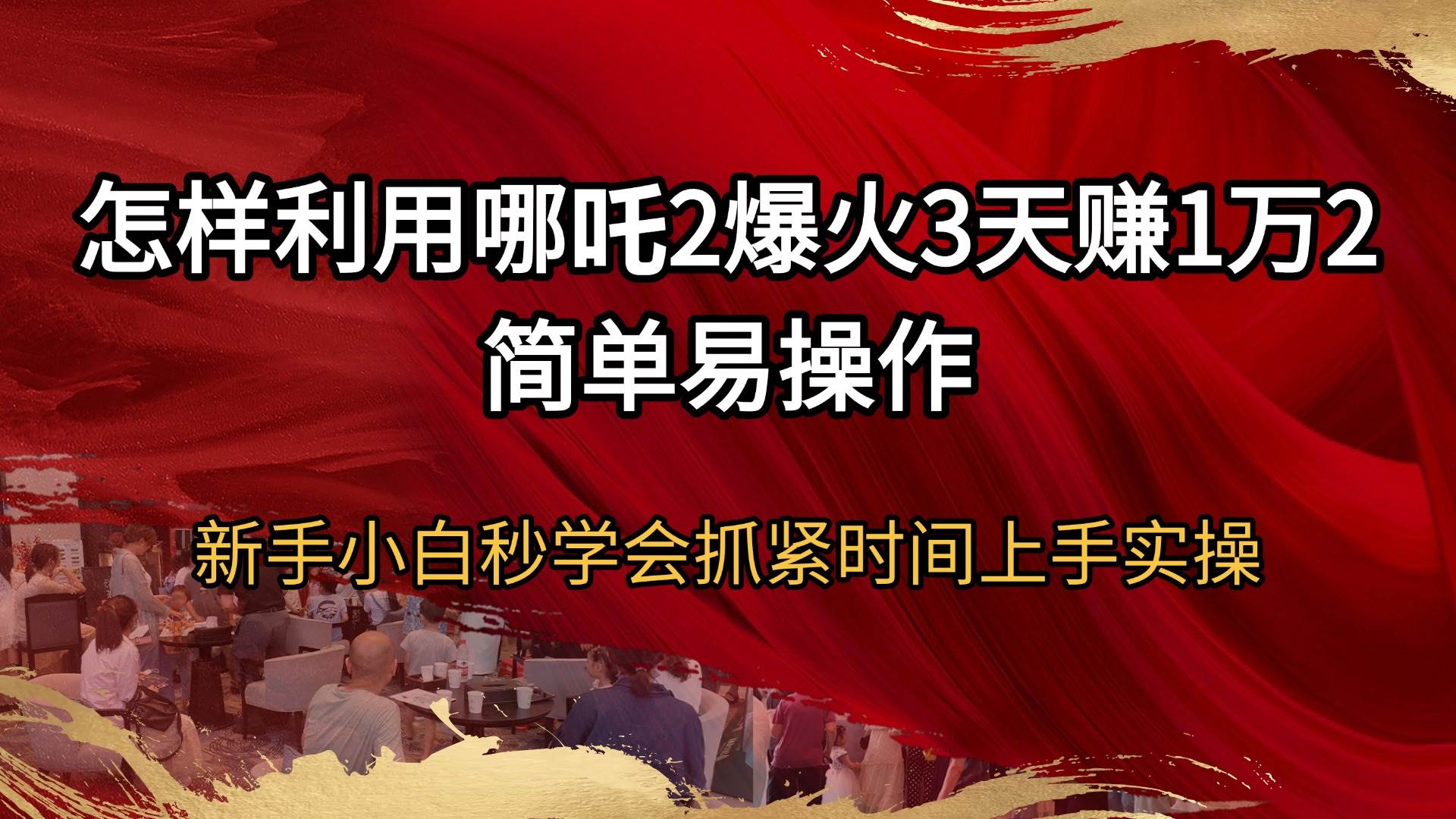 (14245期)怎样利用哪吒2爆火3天赚1万2简单易操作新手小白秒学会抓紧时间上手实操-知创网
