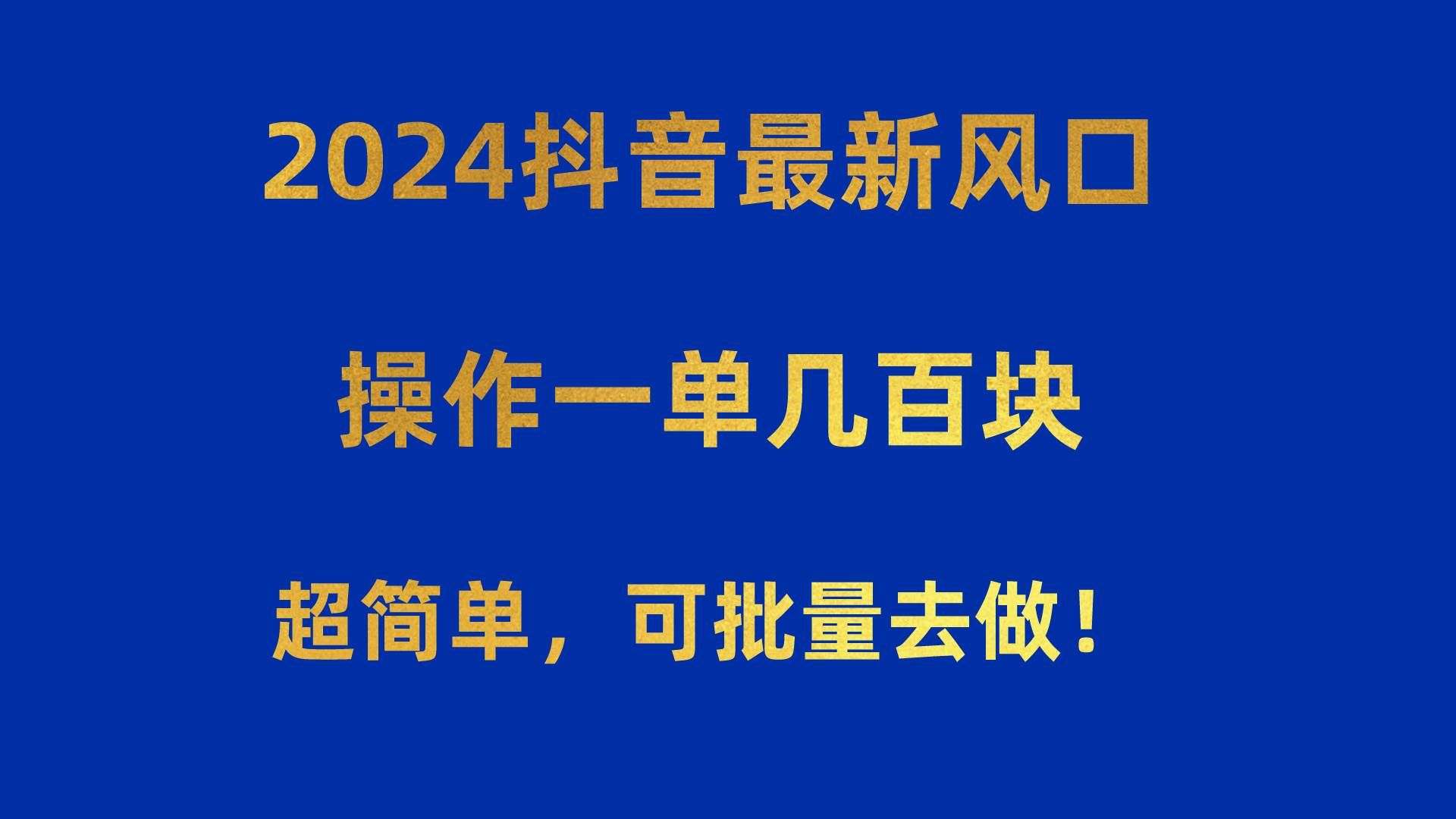 （10413期）2024抖音最新风口！操作一单几百块！超简单，可批量去做！！！-知创网