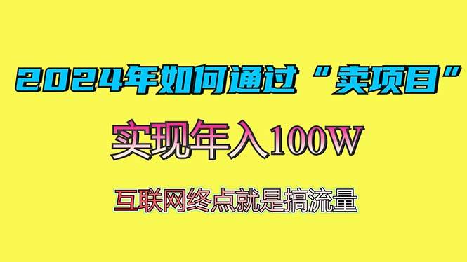 （13419期）2024年如何通过“卖项目”赚取100W：最值得尝试的盈利模式-知创网