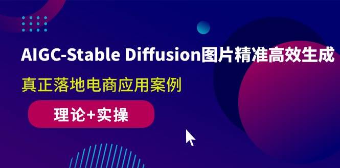 （10208期）AIGC-Stable Diffusion图片精准高效生成 真正落地电商应用案例(理论+实操)-知创网