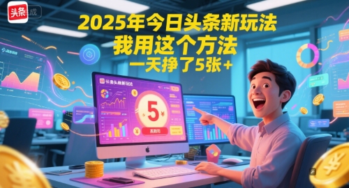 2025年今日头条新玩法，我用这个方法，一天挣了5张+-知创网