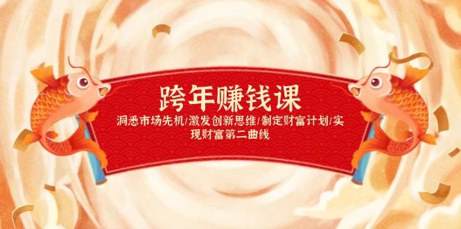 （13900期）跨年赚钱课，洞悉市场先机/激发创新思维/制定财富计划/实现财富第二曲线-知创网