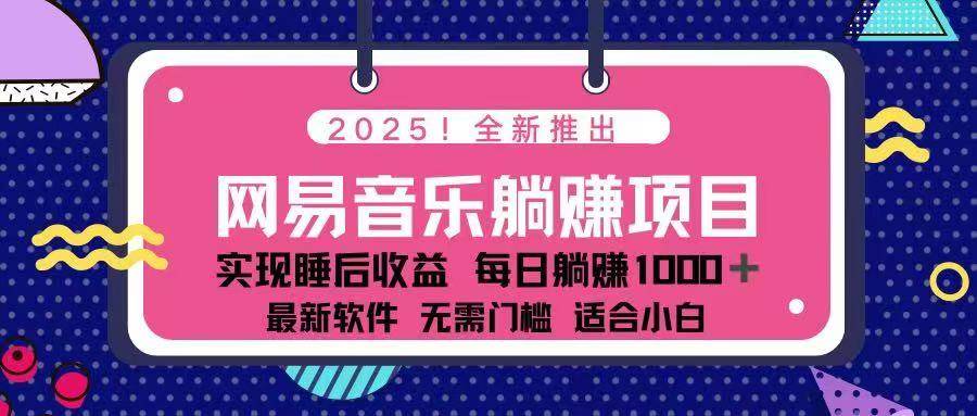 （14185期）2025最新网易云躺赚项目 每天几分钟 轻松3万+-知创网