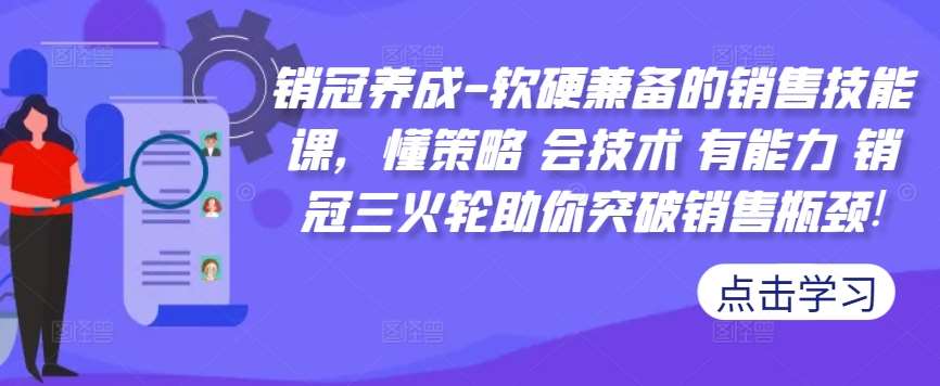 销冠养成-软硬兼备的销售技能课，懂策略 会技术 有能力 销冠三火轮助你突破销售瓶颈!-知创网