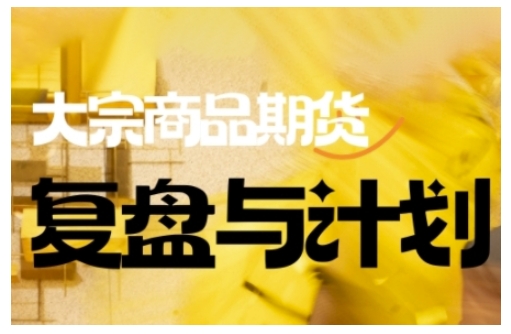 倍增计划·大宗商品期货复盘与计划，掌握在复杂多变的市场中做出明智的交易决策（更新9月）-知创网