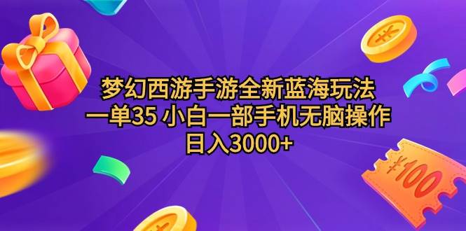 （9612期）梦幻西游手游全新蓝海玩法 一单35 小白一部手机无脑操作 日入3000+轻轻…-知创网
