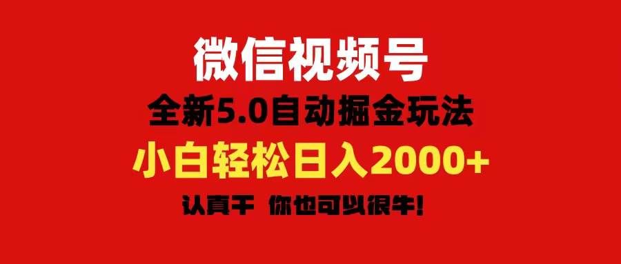 （11332期）微信视频号变现，5.0全新自动掘金玩法，日入利润2000+有手就行-知创网