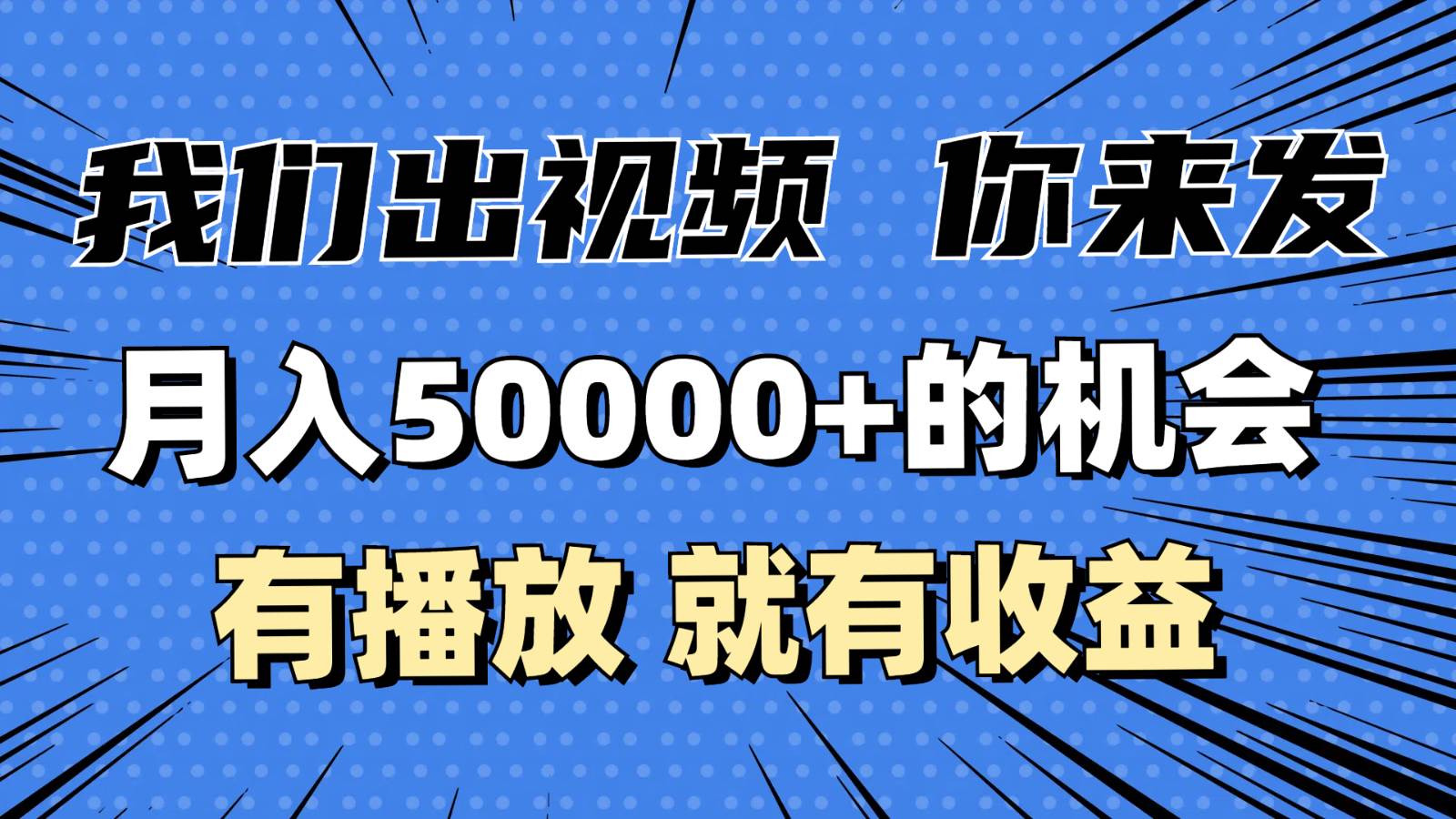 月入5万+的机会，我们出视频你来发，有播放就有收益，0基础都能做！-知创网